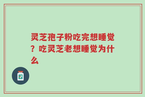 灵芝孢子粉吃完想睡觉?吃灵芝老想睡觉为什么-第1张图片-超越 灵芝孢子粉吃完想睡觉?吃灵芝老想睡觉为什么-第1张图片-超越