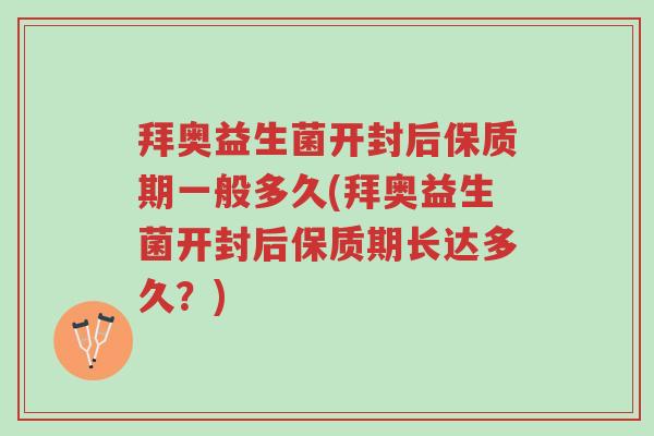 拜奥益生菌开封后保质期一般多久(拜奥益生菌开封后保质期长达多久?)-第1张图片-超越 拜奥益生菌开封后保质期一般多久(拜奥益生菌开封后保质期长达多久?)-第1张图片-超越