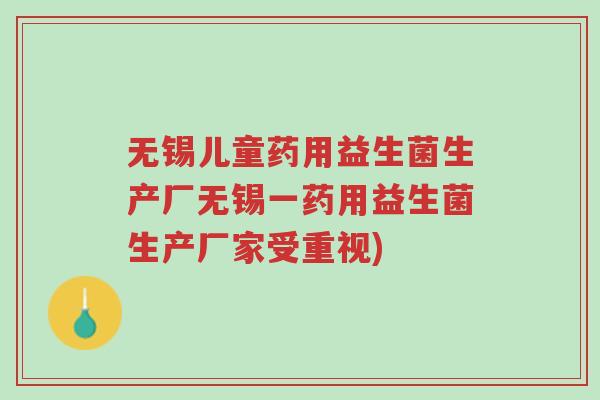 无锡儿童药用益生菌生产厂无锡一药用益生菌生产厂家受重视)-第1张图片-超越 无锡儿童药用益生菌生产厂无锡一药用益生菌生产厂家受重视)-第1张图片-超越