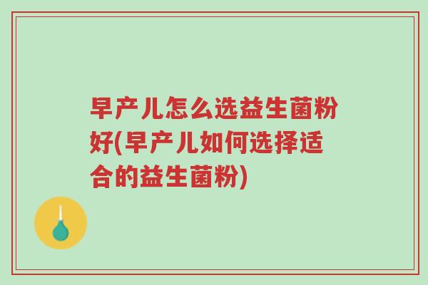 早产儿怎么选益生菌粉好(早产儿如何选择适合的益生菌粉)-第1张图片-超越 早产儿怎么选益生菌粉好(早产儿如何选择适合的益生菌粉)-第1张图片-超越