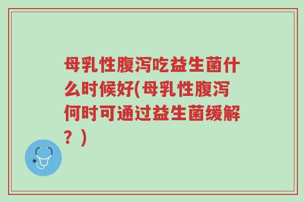 母乳性腹泻吃益生菌什么时候好(母乳性腹泻何时可通过益生菌缓解?)-第1张图片-超越 母乳性腹泻吃益生菌什么时候好(母乳性腹泻何时可通过益生菌缓解?)-第1张图片-超越