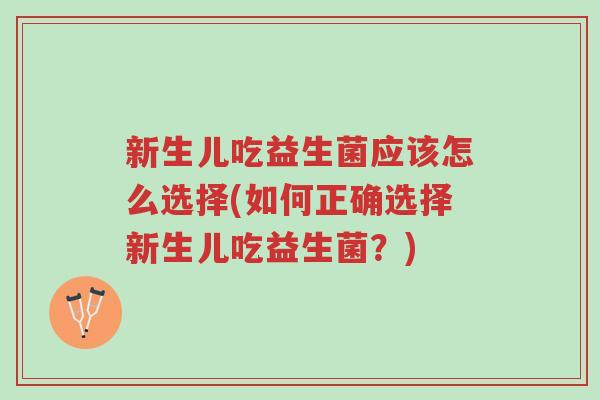 新生儿吃益生菌应该怎么选择(如何正确选择新生儿吃益生菌?)-第1张图片-超越 新生儿吃益生菌应该怎么选择(如何正确选择新生儿吃益生菌?)-第1张图片-超越