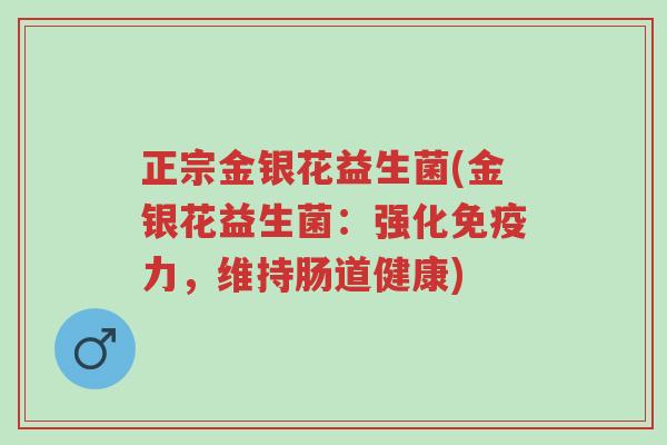 正宗金银花益生菌(金银花益生菌:强化免疫力,维持肠道健康)-第1张图片-超越 正宗金银花益生菌(金银花益生菌:强化免疫力,维持肠道健康)-第1张图片-超越
