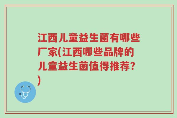 江西儿童益生菌有哪些厂家(江西哪些品牌的儿童益生菌值得推荐?)-第1张图片-超越 江西儿童益生菌有哪些厂家(江西哪些品牌的儿童益生菌值得推荐?)-第1张图片-超越