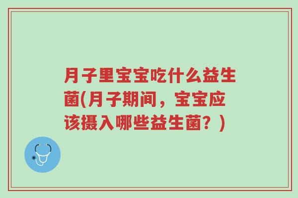 月子里宝宝吃什么益生菌(月子期间，宝宝应该摄入哪些益生菌？)-第1张图片-超越