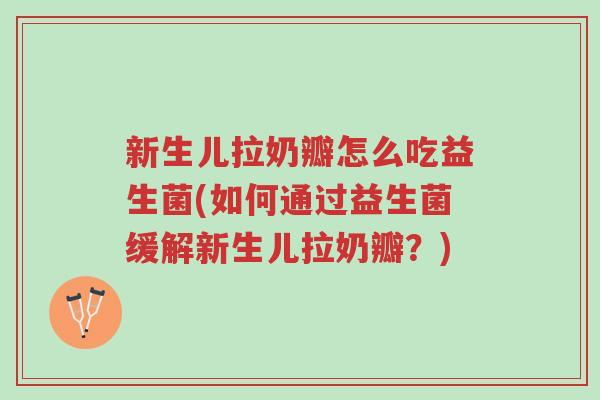 新生儿拉奶瓣怎么吃益生菌(如何通过益生菌缓解新生儿拉奶瓣?)-第1张图片-超越 新生儿拉奶瓣怎么吃益生菌(如何通过益生菌缓解新生儿拉奶瓣?)-第1张图片-超越