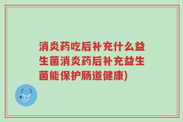 消炎药吃后补充什么益生菌消炎药后补充益生菌能保护肠道健康)-第1张图片-超越 消炎药吃后补充什么益生菌消炎药后补充益生菌能保护肠道健康)-第1张图片-超越