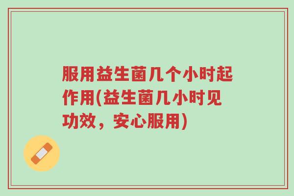 服用益生菌几个小时起作用(益生菌几小时见功效,安心服用)-第1张图片-超越 服用益生菌几个小时起作用(益生菌几小时见功效,安心服用)-第1张图片-超越