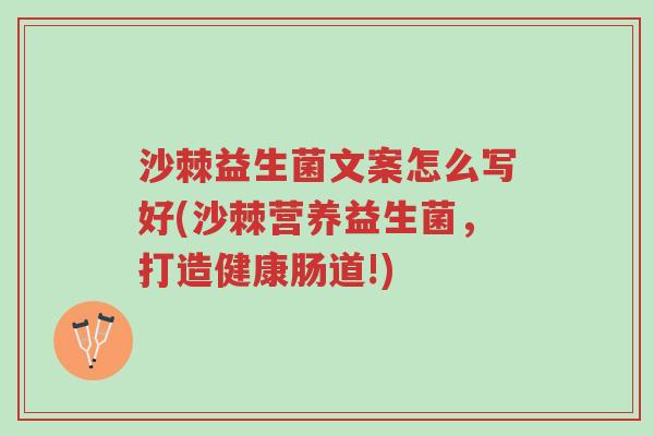 沙棘益生菌文案怎么写好(沙棘营养益生菌,打造健康肠道!)-第1张图片-超越 沙棘益生菌文案怎么写好(沙棘营养益生菌,打造健康肠道!)-第1张图片-超越