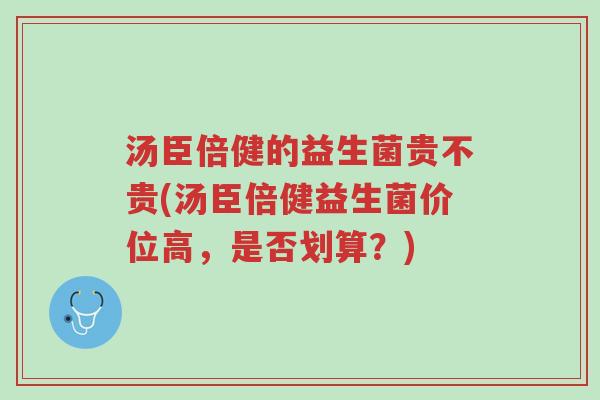 汤臣倍健的益生菌贵不贵(汤臣倍健益生菌价位高,是否划算?)-第1张图片-超越 汤臣倍健的益生菌贵不贵(汤臣倍健益生菌价位高,是否划算?)-第1张图片-超越