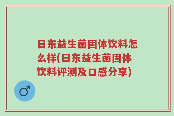 日东益生菌固体饮料怎么样(日东益生菌固体饮料评测及口感分享)-第1张图片-超越 日东益生菌固体饮料怎么样(日东益生菌固体饮料评测及口感分享)-第1张图片-超越