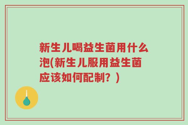 新生儿喝益生菌用什么泡(新生儿服用益生菌应该如何配制?)-第1张图片-超越 新生儿喝益生菌用什么泡(新生儿服用益生菌应该如何配制?)-第1张图片-超越
