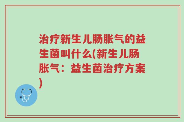 治疗新生儿肠胀气的益生菌叫什么(新生儿肠胀气:益生菌治疗方案)-第1张图片-超越 治疗新生儿肠胀气的益生菌叫什么(新生儿肠胀气:益生菌治疗方案)-第1张图片-超越