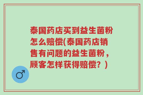 泰国药店买到益生菌粉怎么赔偿(泰国药店销售有问题的益生菌粉,顾客怎样获得赔偿?)-第1张图片-超越 泰国药店买到益生菌粉怎么赔偿(泰国药店销售有问题的益生菌粉,顾客怎样获得赔偿?)-第1张图片-超越