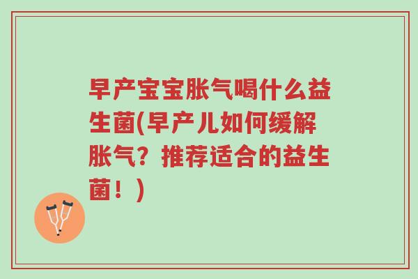 早产宝宝胀气喝什么益生菌(早产儿如何缓解胀气?推荐适合的益生菌!)-第1张图片-超越 早产宝宝胀气喝什么益生菌(早产儿如何缓解胀气?推荐适合的益生菌!)-第1张图片-超越