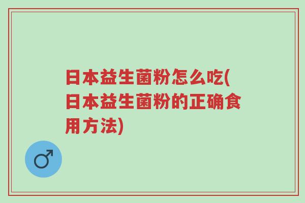 日本益生菌粉怎么吃(日本益生菌粉的正确食用方法)-第1张图片-超越 日本益生菌粉怎么吃(日本益生菌粉的正确食用方法)-第1张图片-超越