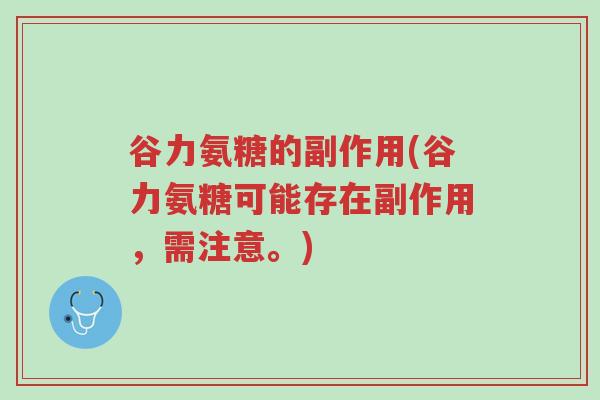 谷力氨糖的副作用(谷力氨糖可能存在副作用，需注意。)-第1张图片-超越