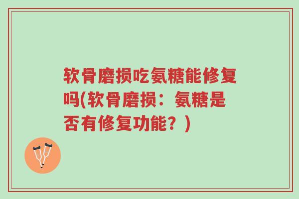软骨磨损吃氨糖能修复吗(软骨磨损:氨糖是否有修复功能?)-第1张图片-超越 软骨磨损吃氨糖能修复吗(软骨磨损:氨糖是否有修复功能?)-第1张图片-超越