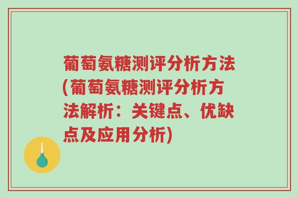 葡萄氨糖测评分析方法(葡萄氨糖测评分析方法解析:关键点、优缺点及应用分析)-第1张图片-超越 葡萄氨糖测评分析方法(葡萄氨糖测评分析方法解析:关键点、优缺点及应用分析)-第1张图片-超越
