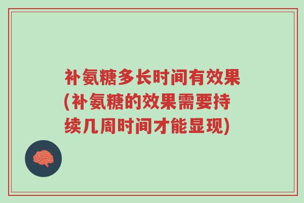 补氨糖多长时间有效果(补氨糖的效果需要持续几周时间才能显现)-第1张图片-超越 补氨糖多长时间有效果(补氨糖的效果需要持续几周时间才能显现)-第1张图片-超越