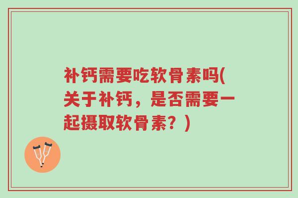 补钙需要吃软骨素吗(关于补钙,是否需要一起摄取软骨素?)-第1张图片-超越 补钙需要吃软骨素吗(关于补钙,是否需要一起摄取软骨素?)-第1张图片-超越