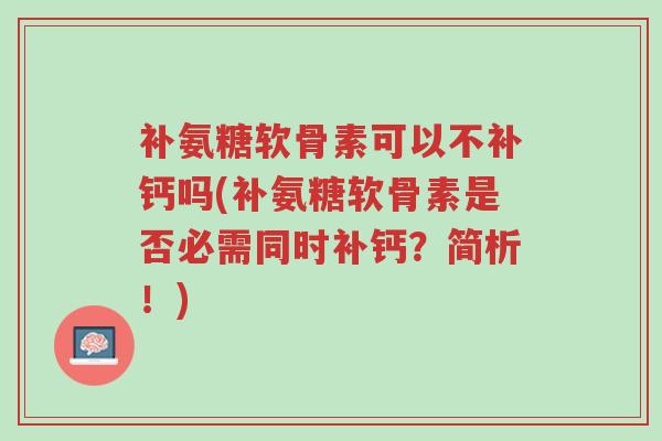 补氨糖软骨素可以不补钙吗(补氨糖软骨素是否必需同时补钙?简析!)-第1张图片-超越 补氨糖软骨素可以不补钙吗(补氨糖软骨素是否必需同时补钙?简析!)-第1张图片-超越