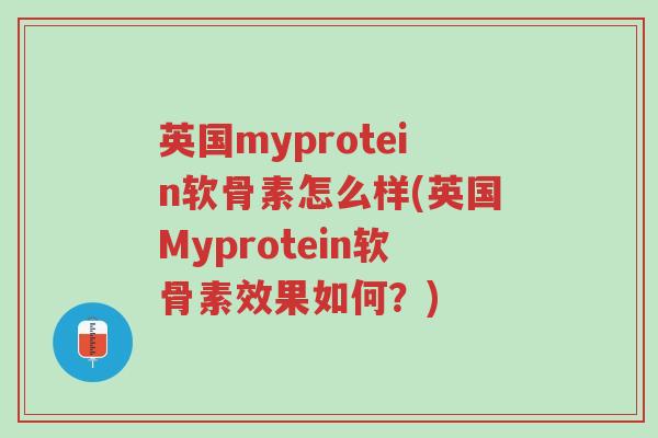 英国myprotein软骨素怎么样(英国Myprotein软骨素效果如何?)-第1张图片-超越 英国myprotein软骨素怎么样(英国Myprotein软骨素效果如何?)-第1张图片-超越