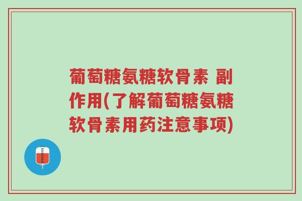 葡萄糖氨糖软骨素 副作用(了解葡萄糖氨糖软骨素用药注意事项)-第1张图片-超越 葡萄糖氨糖软骨素 副作用(了解葡萄糖氨糖软骨素用药注意事项)-第1张图片-超越