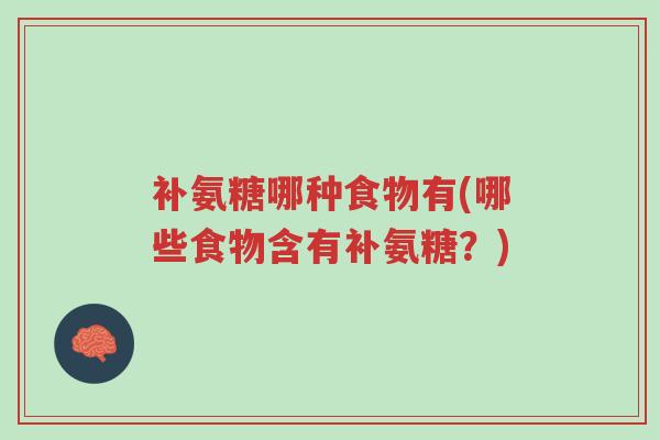 补氨糖哪种食物有(哪些食物含有补氨糖?)-第1张图片-超越 补氨糖哪种食物有(哪些食物含有补氨糖?)-第1张图片-超越