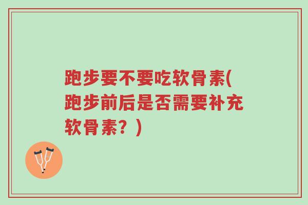 跑步要不要吃软骨素(跑步前后是否需要补充软骨素?)-第1张图片-超越 跑步要不要吃软骨素(跑步前后是否需要补充软骨素?)-第1张图片-超越