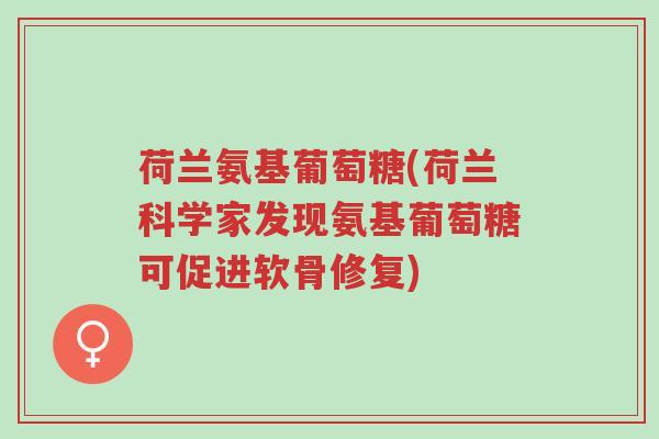 荷兰氨基葡萄糖(荷兰科学家发现氨基葡萄糖可促进软骨修复)-第1张图片-超越 荷兰氨基葡萄糖(荷兰科学家发现氨基葡萄糖可促进软骨修复)-第1张图片-超越