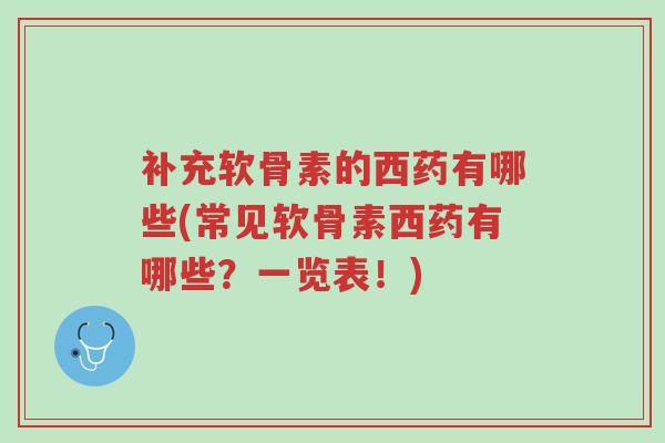 补充软骨素的西药有哪些(常见软骨素西药有哪些?一览表!)-第1张图片-超越 补充软骨素的西药有哪些(常见软骨素西药有哪些?一览表!)-第1张图片-超越