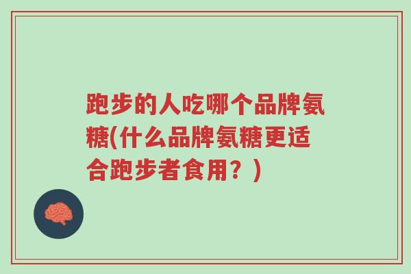 跑步的人吃哪个品牌氨糖(什么品牌氨糖更适合跑步者食用?)-第1张图片-超越 跑步的人吃哪个品牌氨糖(什么品牌氨糖更适合跑步者食用?)-第1张图片-超越