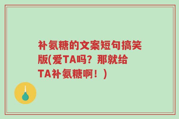 补氨糖的文案短句搞笑版(爱TA吗?那就给TA补氨糖啊!)-第1张图片-超越 补氨糖的文案短句搞笑版(爱TA吗?那就给TA补氨糖啊!)-第1张图片-超越