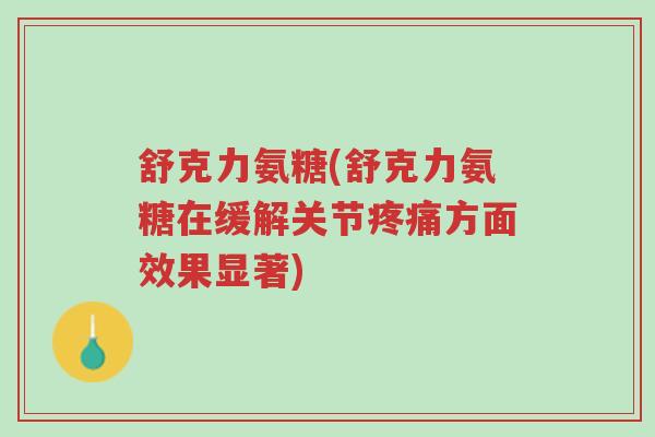 舒克力氨糖(舒克力氨糖在缓解关节疼痛方面效果显著)-第1张图片-超越 舒克力氨糖(舒克力氨糖在缓解关节疼痛方面效果显著)-第1张图片-超越