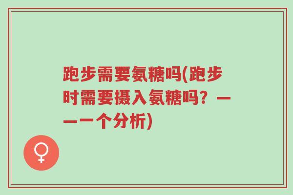 跑步需要氨糖吗(跑步时需要摄入氨糖吗?——一个分析)-第1张图片-超越 跑步需要氨糖吗(跑步时需要摄入氨糖吗?——一个分析)-第1张图片-超越