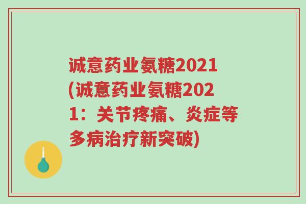 诚意药业氨糖2021(诚意药业氨糖2021:关节疼痛、炎症等多病治疗新突破)-第1张图片-超越 诚意药业氨糖2021(诚意药业氨糖2021:关节疼痛、炎症等多病治疗新突破)-第1张图片-超越