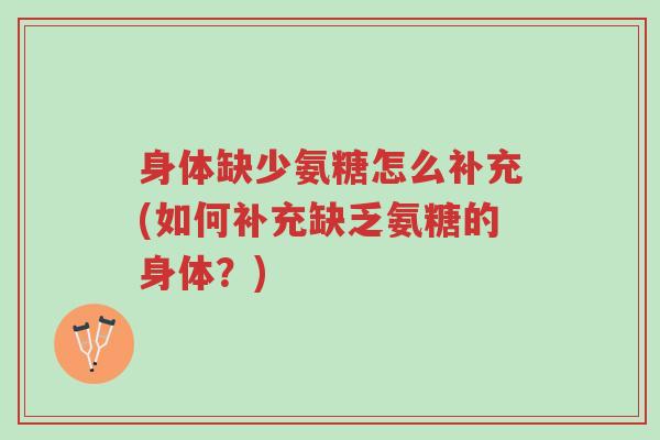 身体缺少氨糖怎么补充(如何补充缺乏氨糖的身体?)-第1张图片-超越 身体缺少氨糖怎么补充(如何补充缺乏氨糖的身体?)-第1张图片-超越