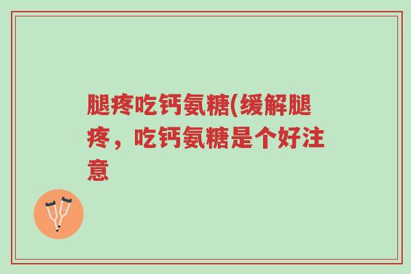 腿疼吃钙氨糖(缓解腿疼,吃钙氨糖是个好注意-第1张图片-超越 腿疼吃钙氨糖(缓解腿疼,吃钙氨糖是个好注意-第1张图片-超越