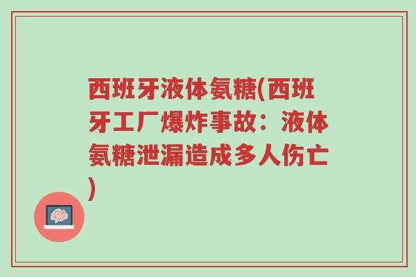 西班牙液体氨糖(西班牙工厂爆炸事故:液体氨糖泄漏造成多人伤亡)-第1张图片-超越 西班牙液体氨糖(西班牙工厂爆炸事故:液体氨糖泄漏造成多人伤亡)-第1张图片-超越