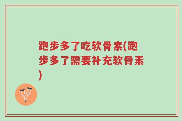 跑步多了吃软骨素(跑步多了需要补充软骨素)-第1张图片-超越 跑步多了吃软骨素(跑步多了需要补充软骨素)-第1张图片-超越