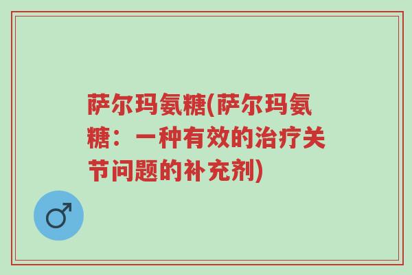 萨尔玛氨糖(萨尔玛氨糖:一种有效的治疗关节问题的补充剂)-第1张图片-超越 萨尔玛氨糖(萨尔玛氨糖:一种有效的治疗关节问题的补充剂)-第1张图片-超越
