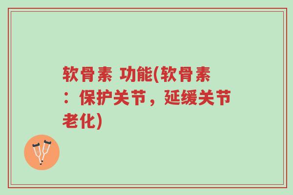 软骨素 功能(软骨素:保护关节,延缓关节老化)-第1张图片-超越 软骨素 功能(软骨素:保护关节,延缓关节老化)-第1张图片-超越
