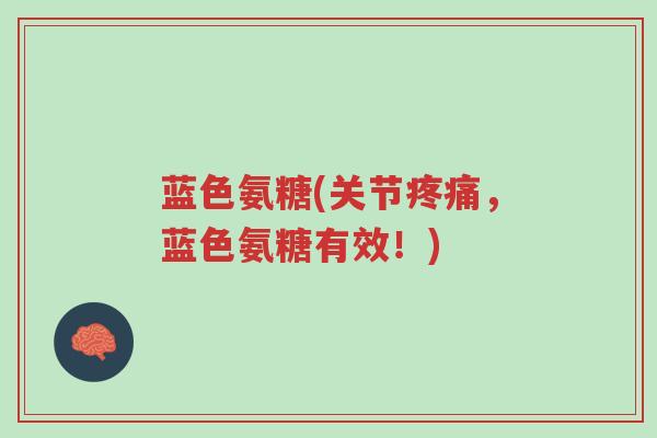 蓝色氨糖(关节疼痛,蓝色氨糖有效!)-第1张图片-超越 蓝色氨糖(关节疼痛,蓝色氨糖有效!)-第1张图片-超越