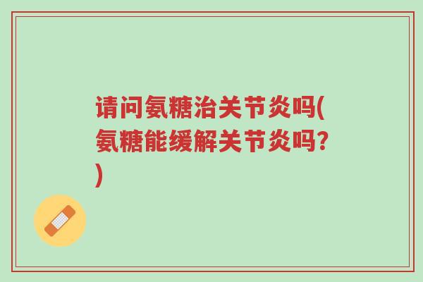 请问氨糖治关节炎吗(氨糖能缓解关节炎吗?)-第1张图片-超越 请问氨糖治关节炎吗(氨糖能缓解关节炎吗?)-第1张图片-超越