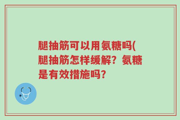 腿抽筋可以用氨糖吗(腿抽筋怎样缓解?氨糖是有效措施吗?-第1张图片-超越 腿抽筋可以用氨糖吗(腿抽筋怎样缓解?氨糖是有效措施吗?-第1张图片-超越