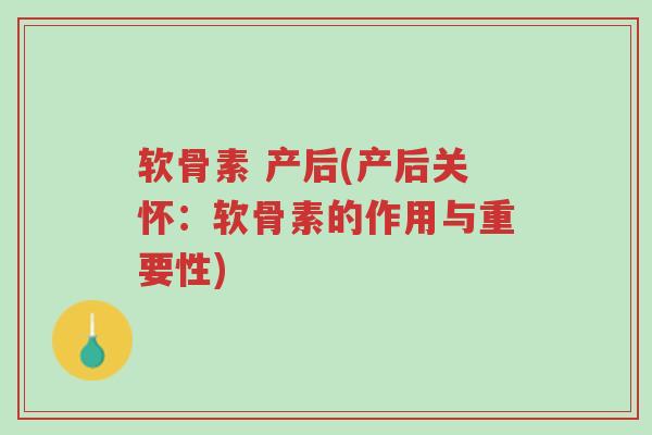 软骨素 产后(产后关怀:软骨素的作用与重要性)-第1张图片-超越 软骨素 产后(产后关怀:软骨素的作用与重要性)-第1张图片-超越