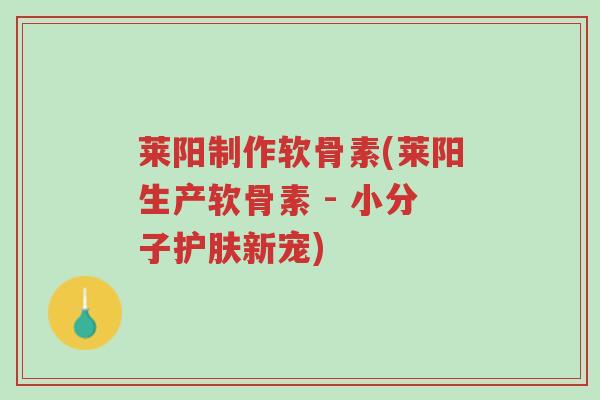 莱阳制作软骨素(莱阳生产软骨素 - 小分子护肤新宠)-第1张图片-超越 莱阳制作软骨素(莱阳生产软骨素 - 小分子护肤新宠)-第1张图片-超越