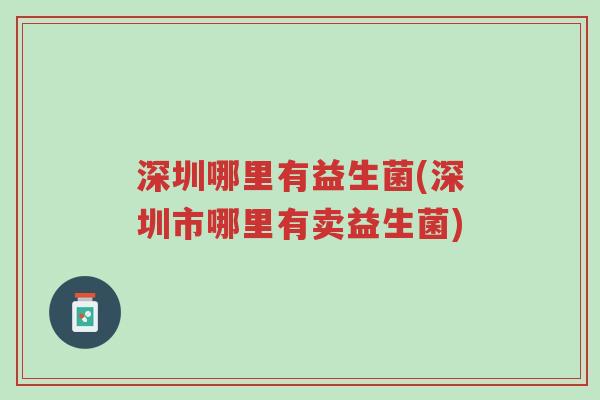深圳哪里有益生菌(深圳市哪里有卖益生菌)-第1张图片-超越 深圳哪里有益生菌(深圳市哪里有卖益生菌)-第1张图片-超越