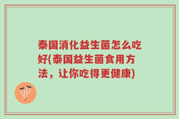 泰国消化益生菌怎么吃好(泰国益生菌食用方法,让你吃得更健康)-第1张图片-超越 泰国消化益生菌怎么吃好(泰国益生菌食用方法,让你吃得更健康)-第1张图片-超越